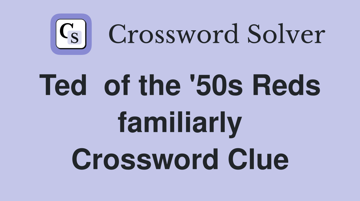 Ted  of the '50s Reds  familiarly Crossword Clue