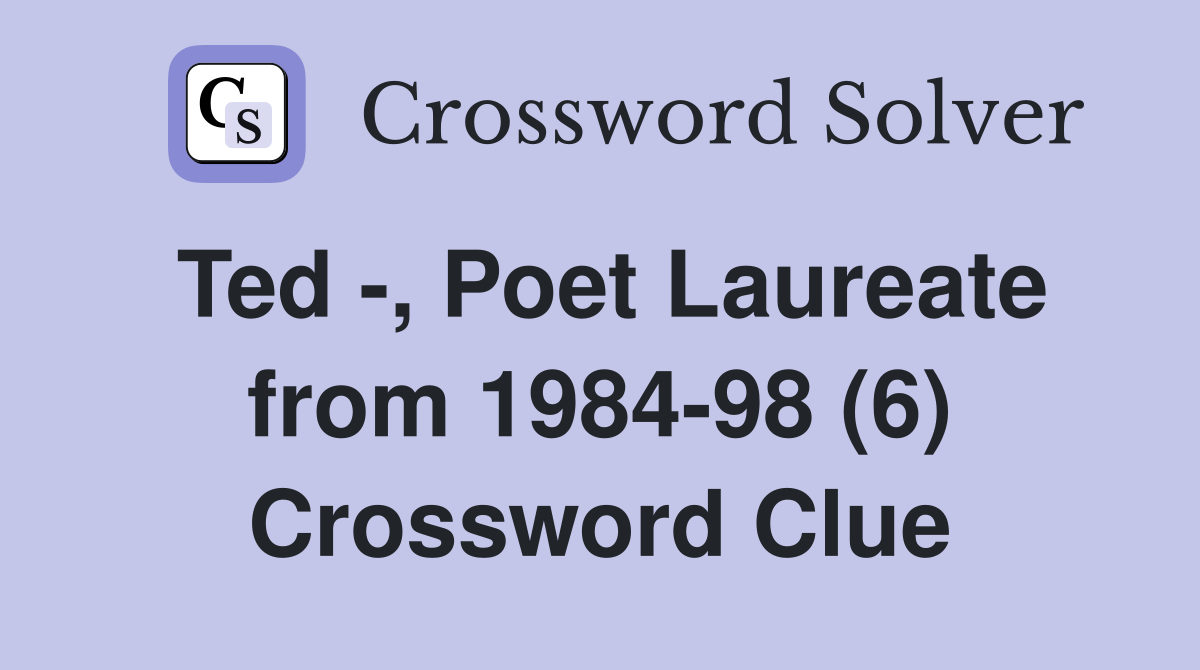 Ted -, Poet Laureate from 1984-98 (6) Crossword Clue