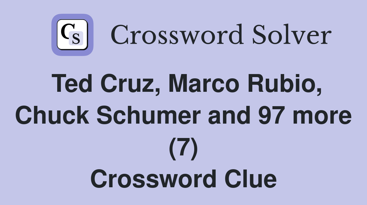 Ted Cruz, Marco Rubio, Chuck Schumer and 97 more (7) Crossword Clue