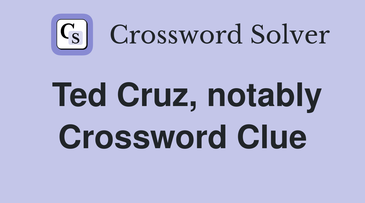 Ted Cruz, notably Crossword Clue