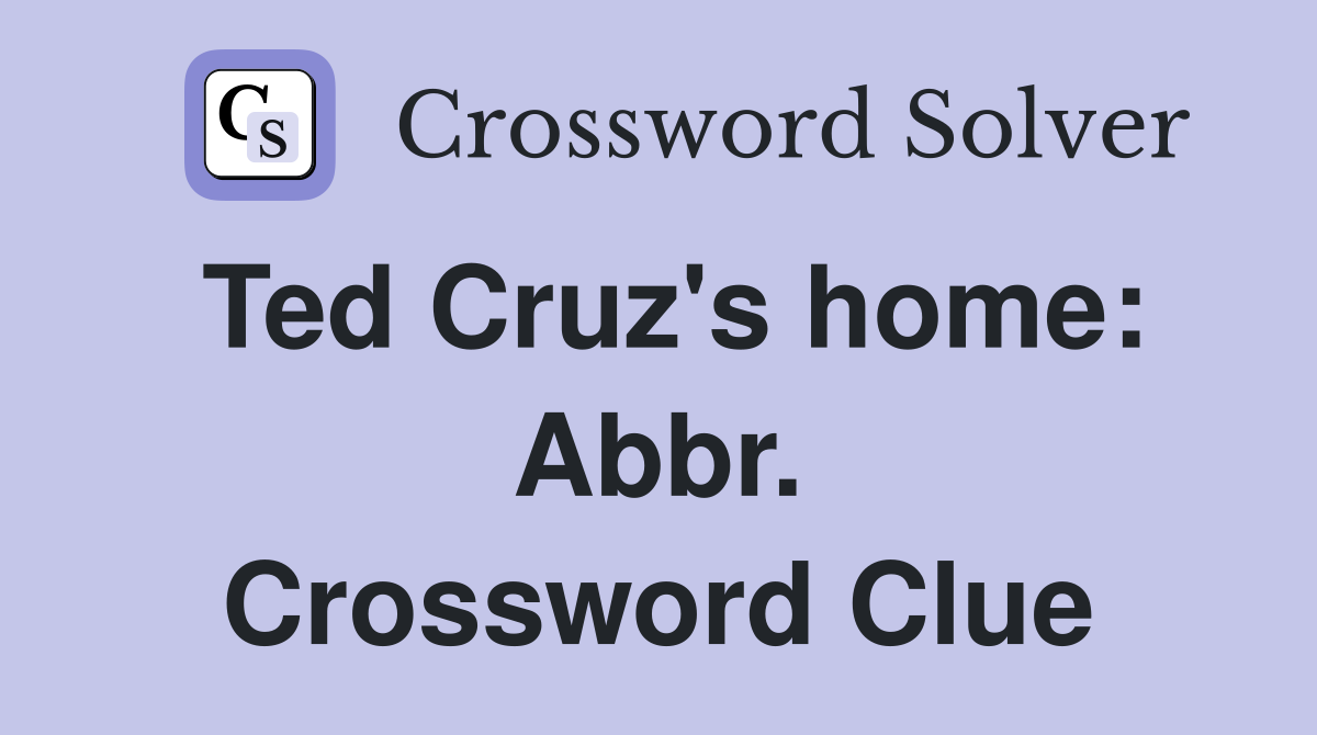 Ted Cruz's home: Abbr. Crossword Clue