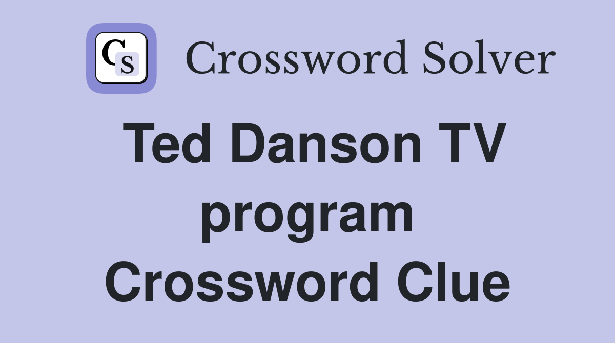 Ted Danson TV program Crossword Clue