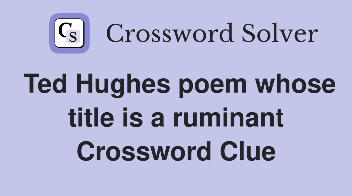 Ted Hughes poem whose title is a ruminant Crossword Clue