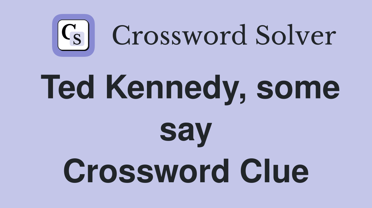 Ted Kennedy, some say Crossword Clue