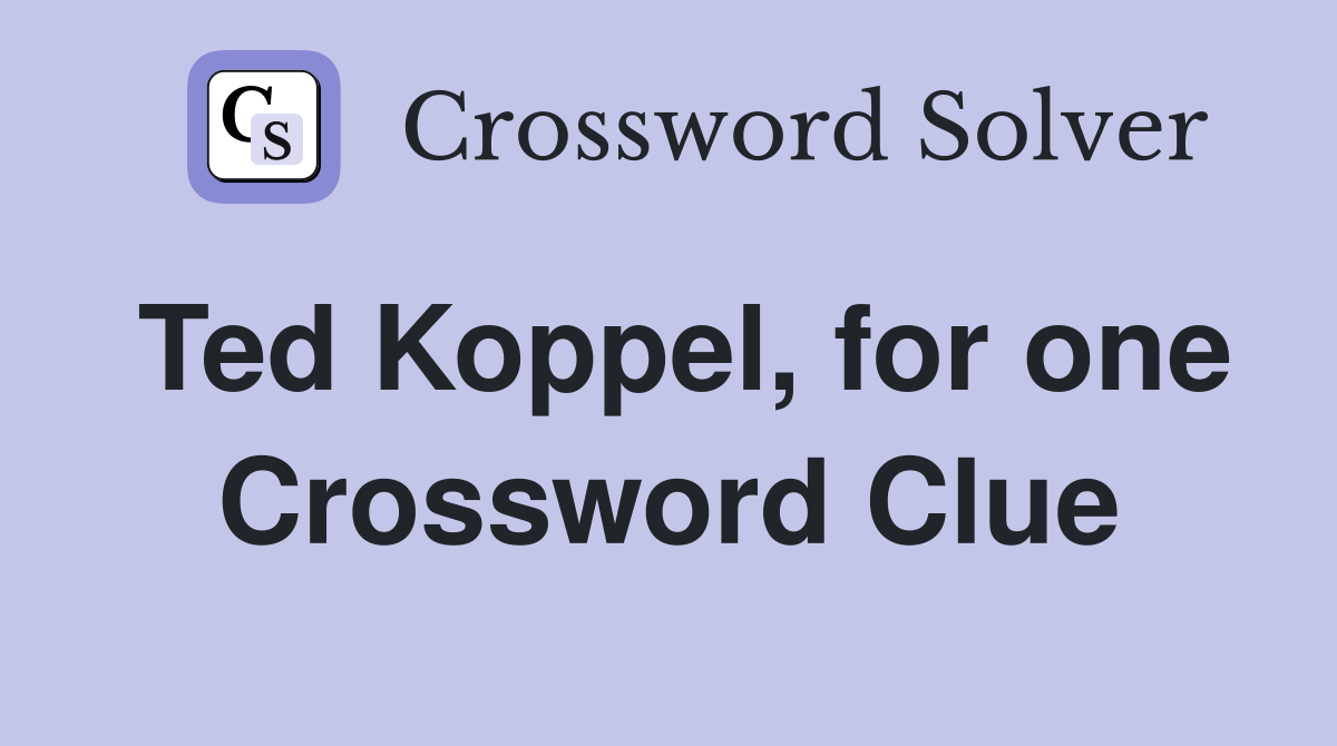 Ted Koppel, for one Crossword Clue