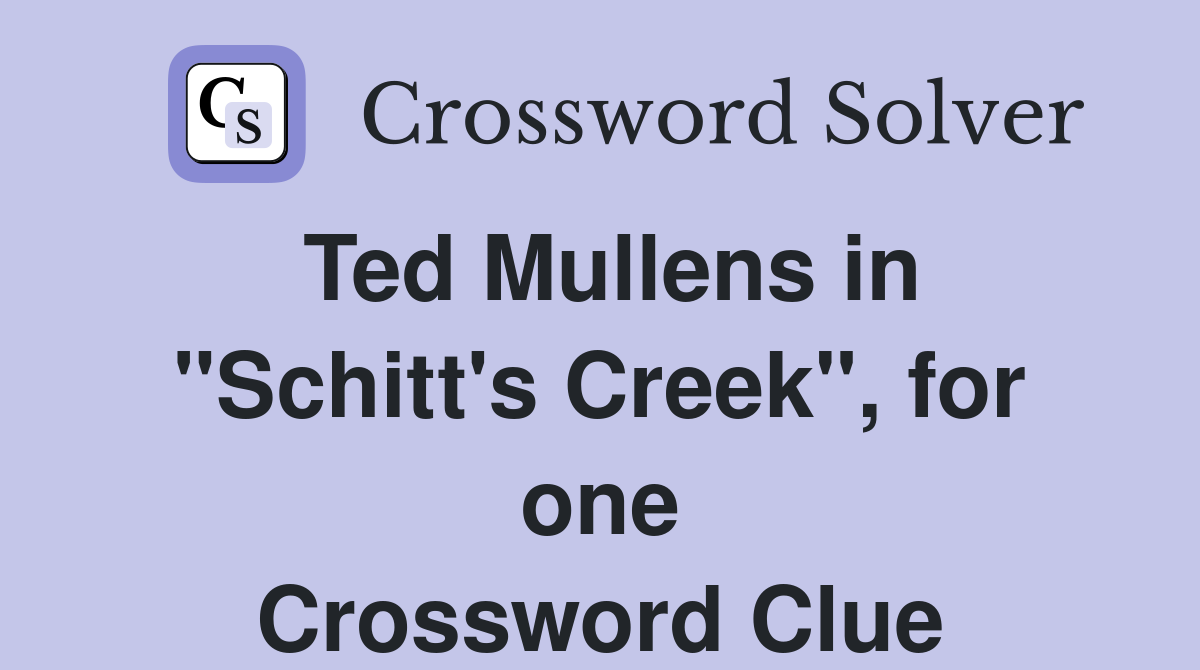 Ted Mullens in "Schitt's Creek", for one Crossword Clue
