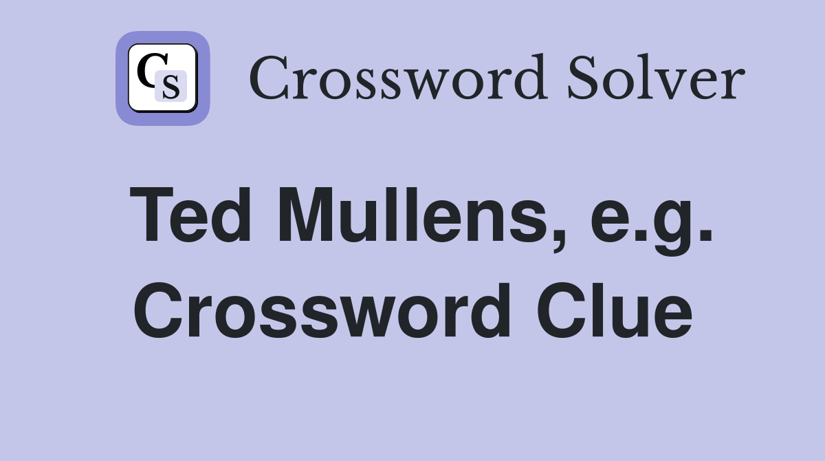 Ted Mullens, e.g. Crossword Clue