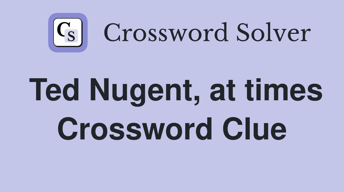 Ted Nugent, at times Crossword Clue