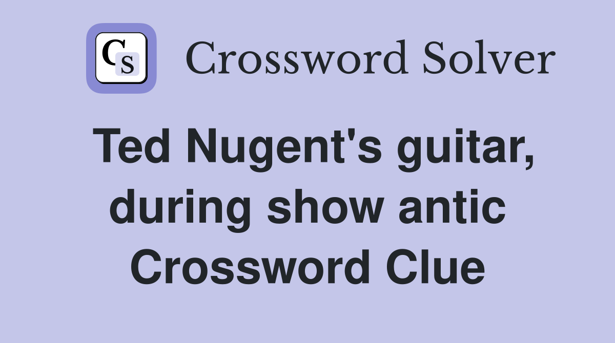 Ted Nugent's guitar, during show antic Crossword Clue