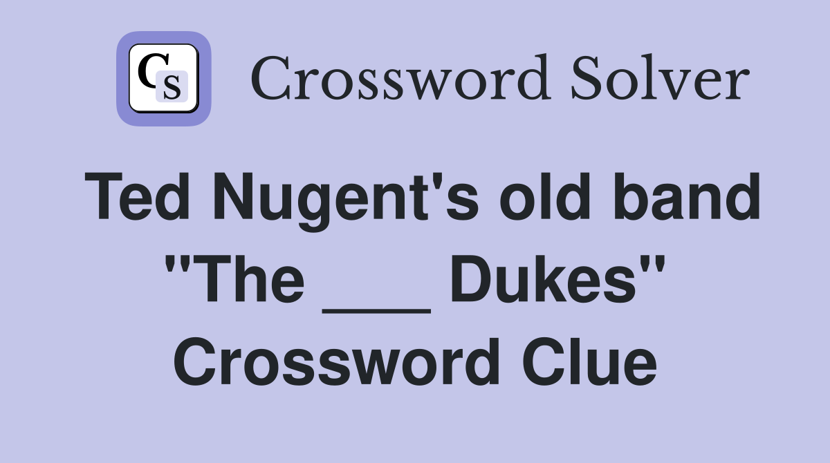 Ted Nugent's old band "The ___ Dukes" Crossword Clue