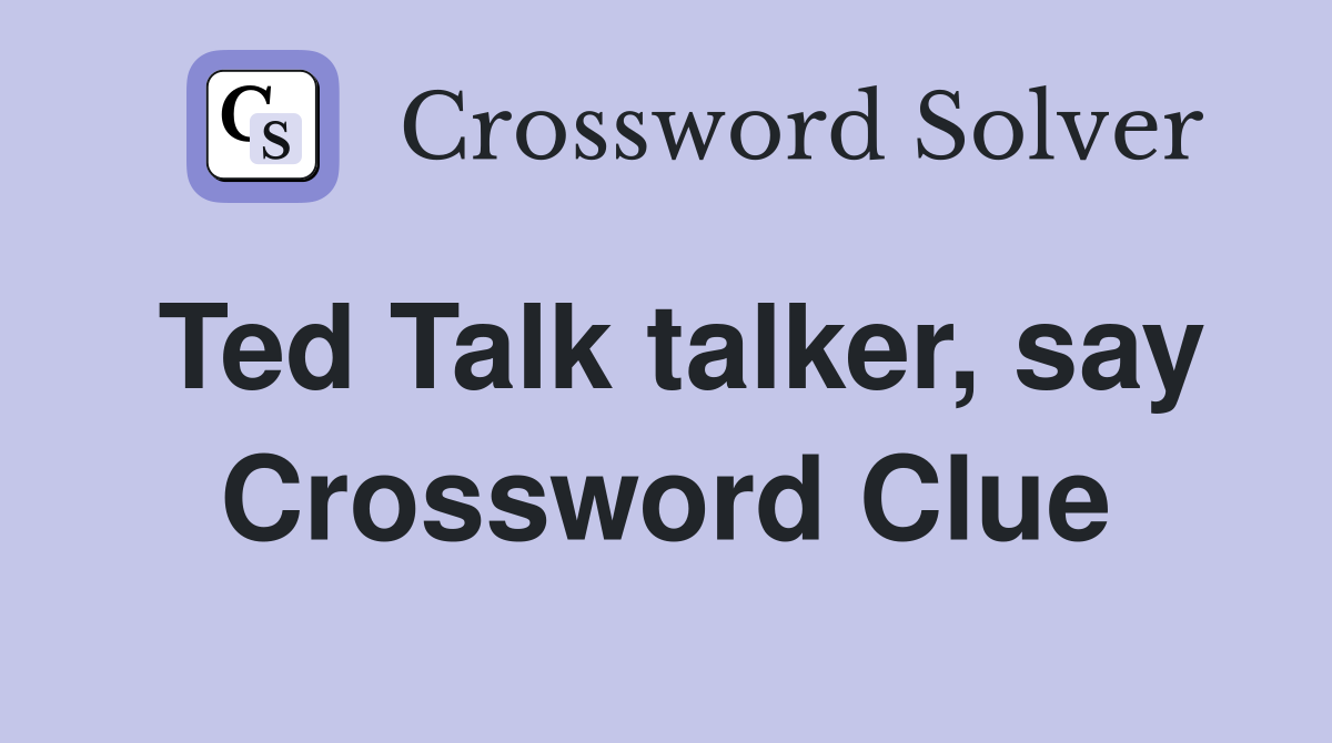 Ted Talk talker, say Crossword Clue