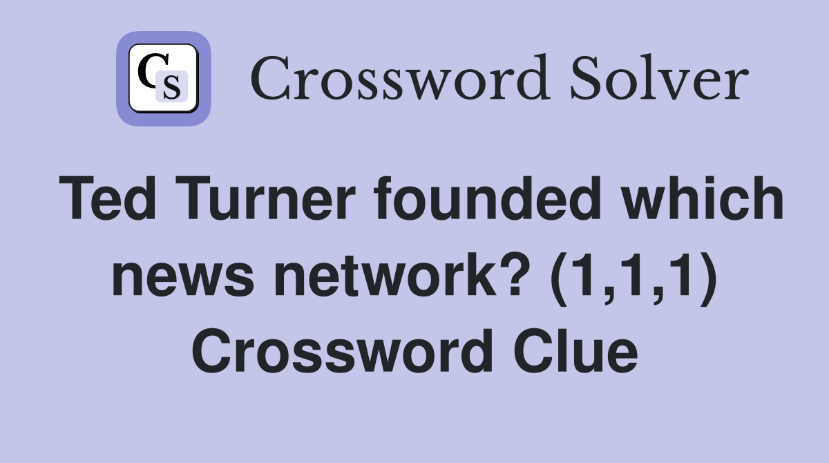 Ted Turner founded which news network? (1,1,1) Crossword Clue