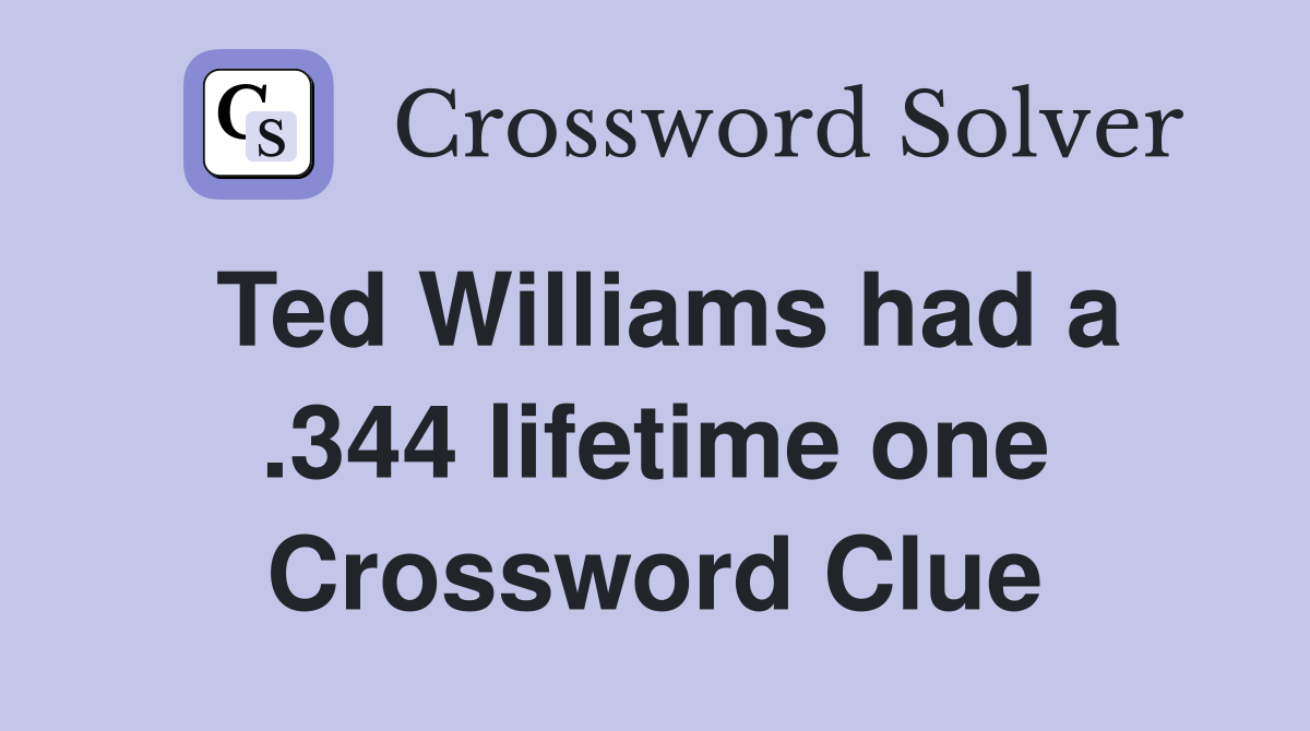 Ted Williams had a .344 lifetime one Crossword Clue
