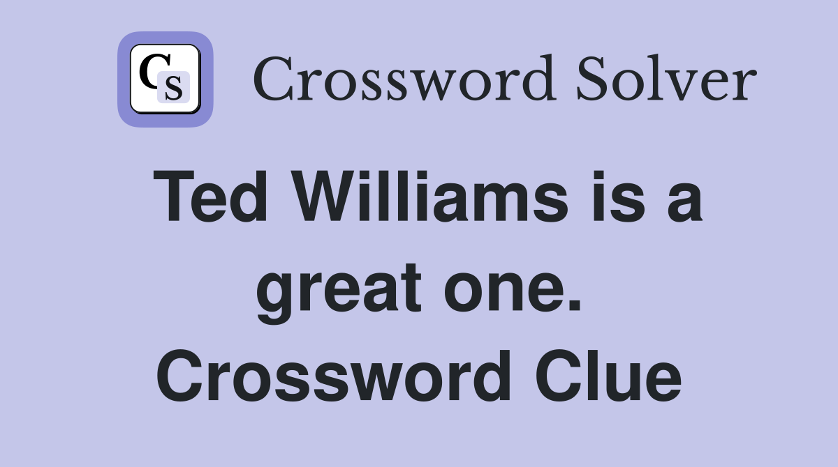 Ted Williams is a great one. Crossword Clue