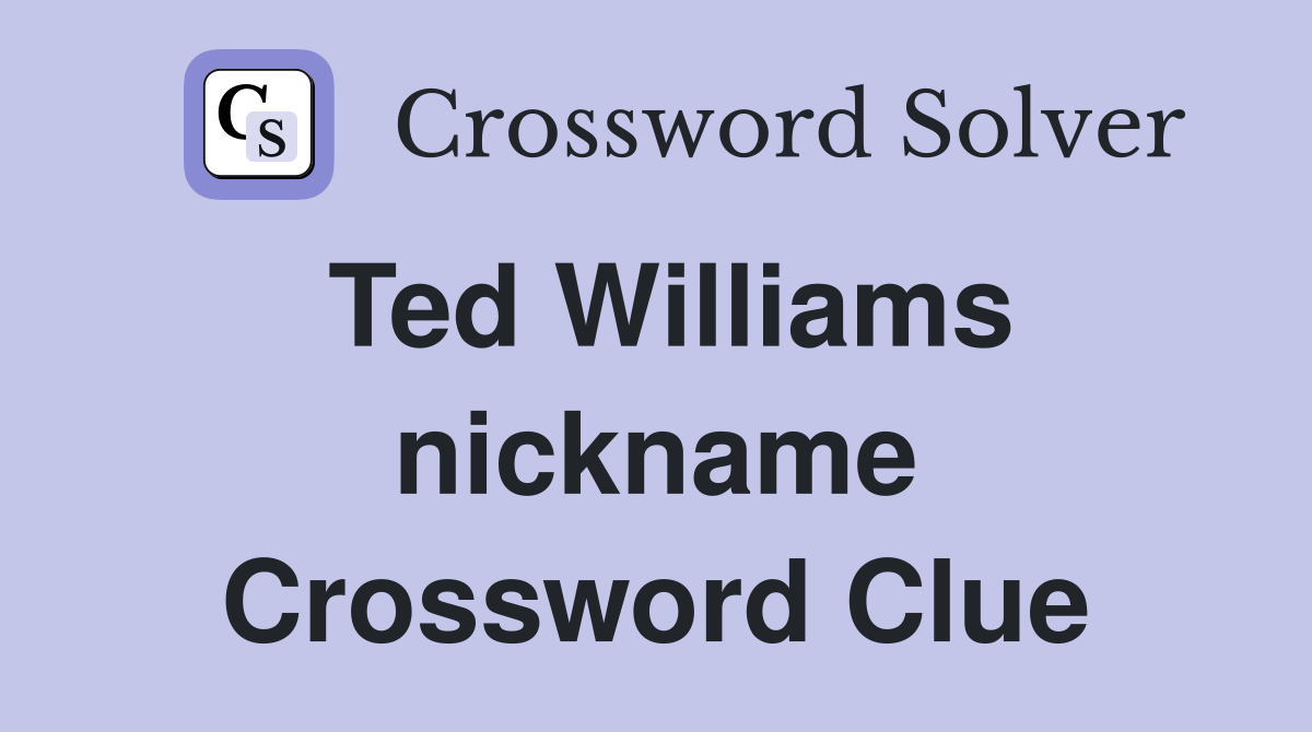 Ted Williams nickname Crossword Clue