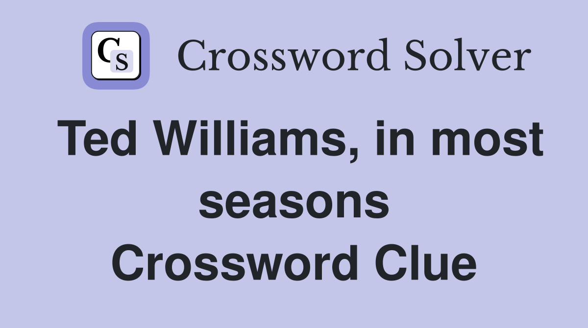 Ted Williams, in most seasons Crossword Clue