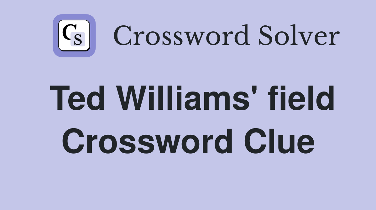 Ted Williams' field Crossword Clue