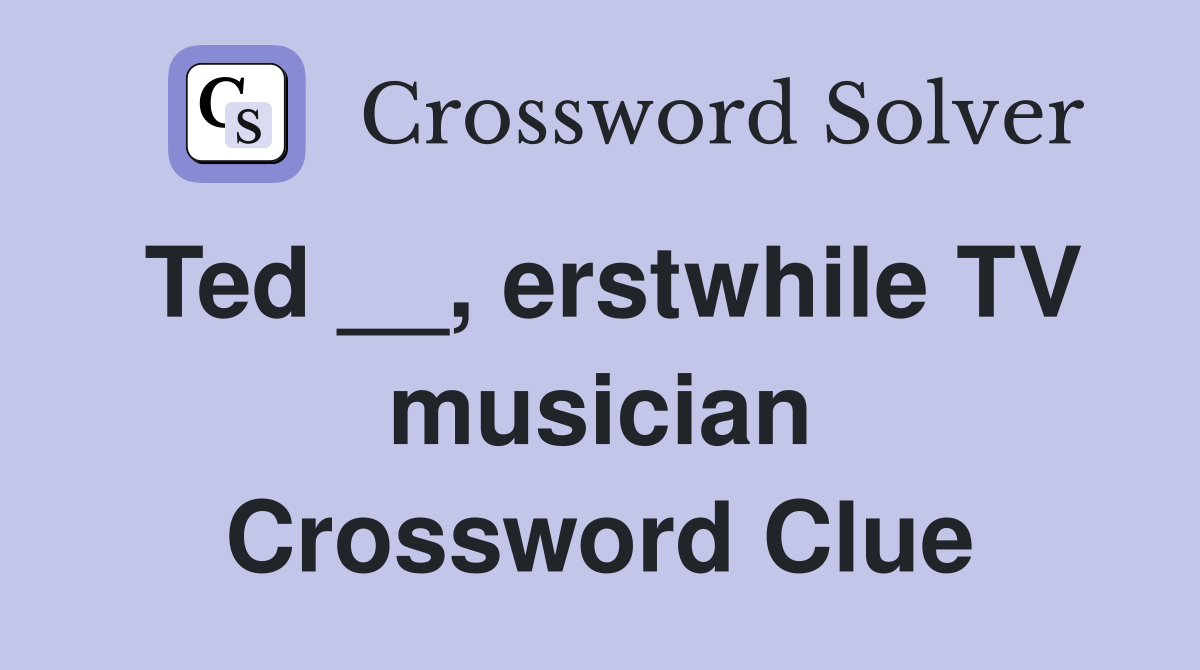 Ted __, erstwhile TV musician Crossword Clue