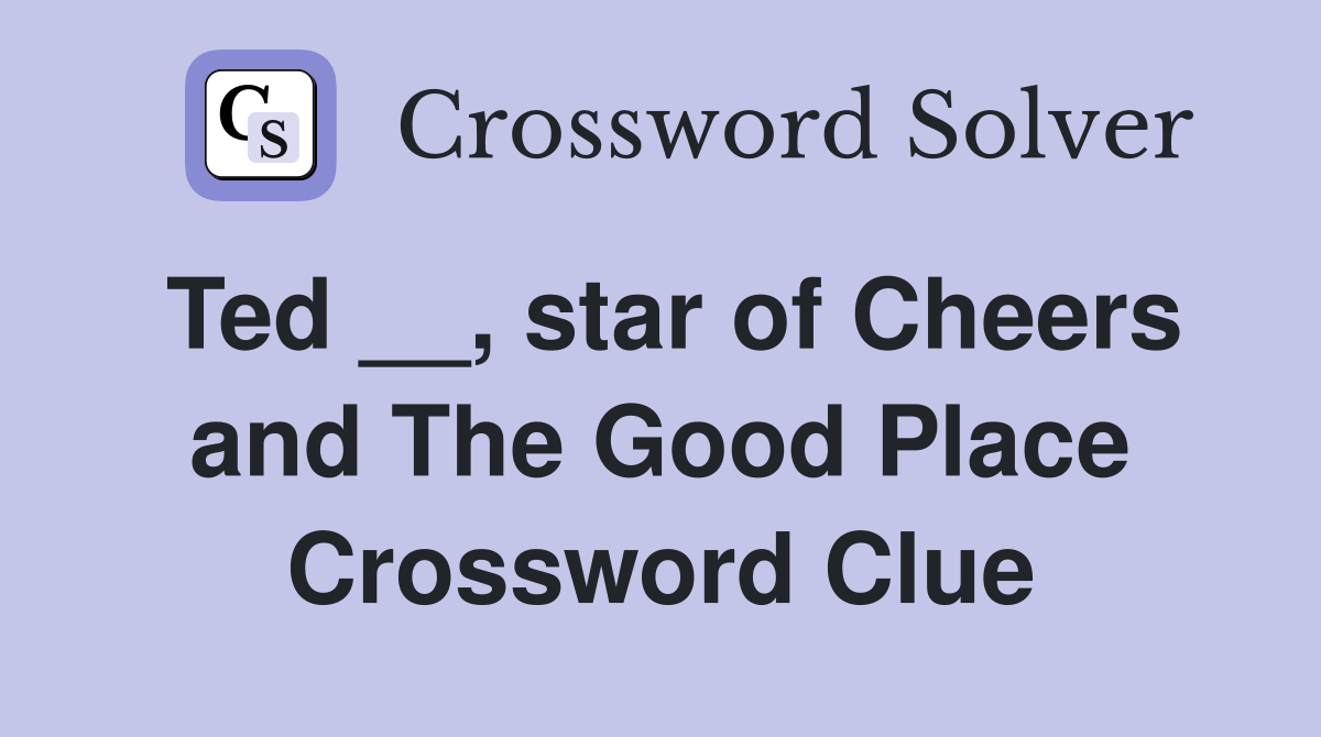 Ted __, star of Cheers and The Good Place Crossword Clue