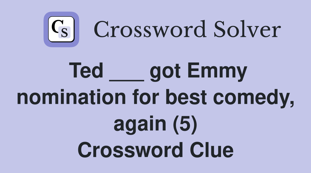 Ted ___ got Emmy nomination for best comedy, again (5) Crossword Clue