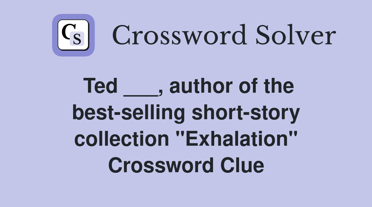 Ted ___, author of the best-selling short-story collection "Exhalation" Crossword Clue