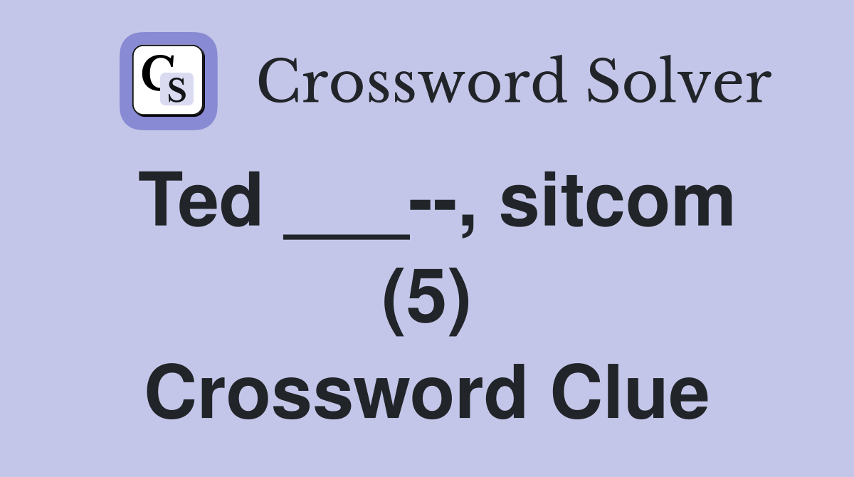 Ted ___--, sitcom (5) Crossword Clue