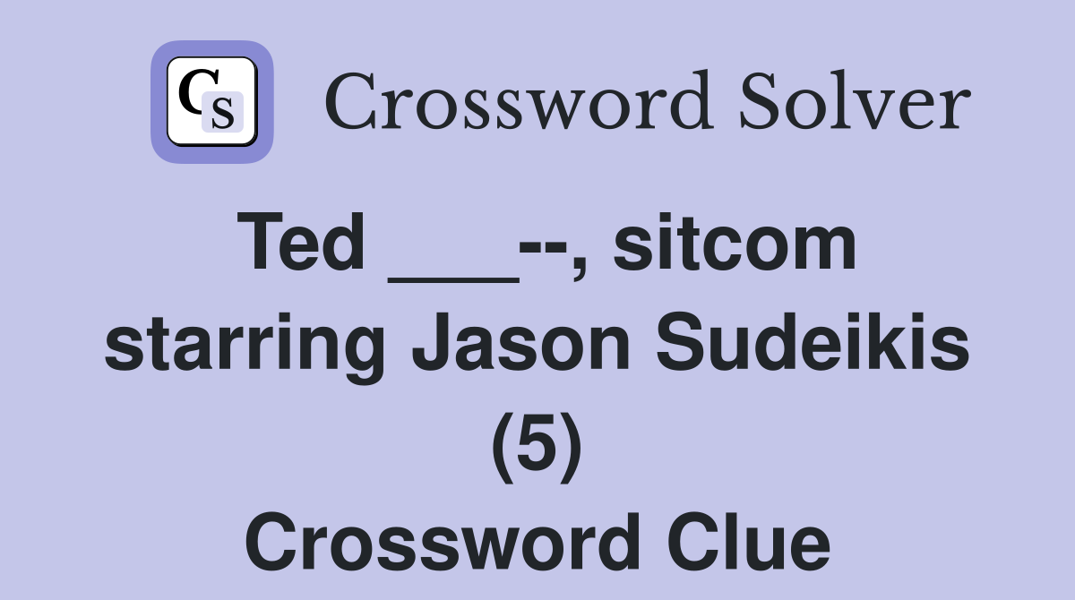Ted ___--, sitcom starring Jason Sudeikis (5) Crossword Clue
