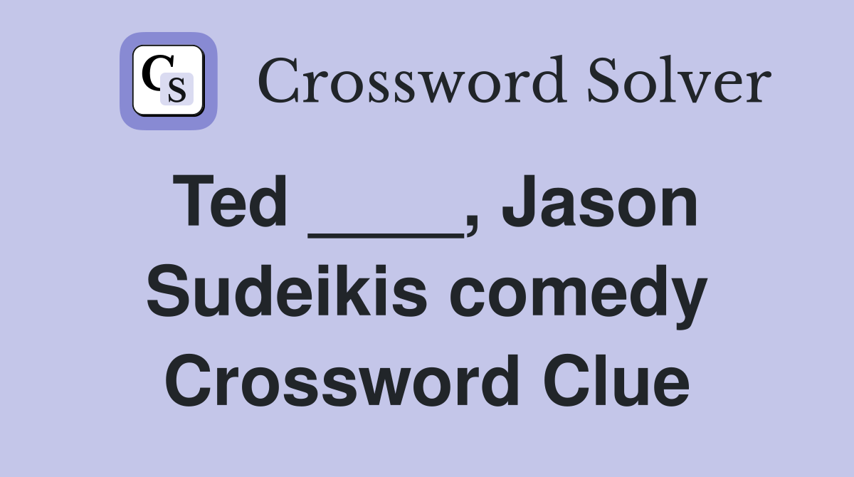 Ted ____, Jason Sudeikis comedy Crossword Clue