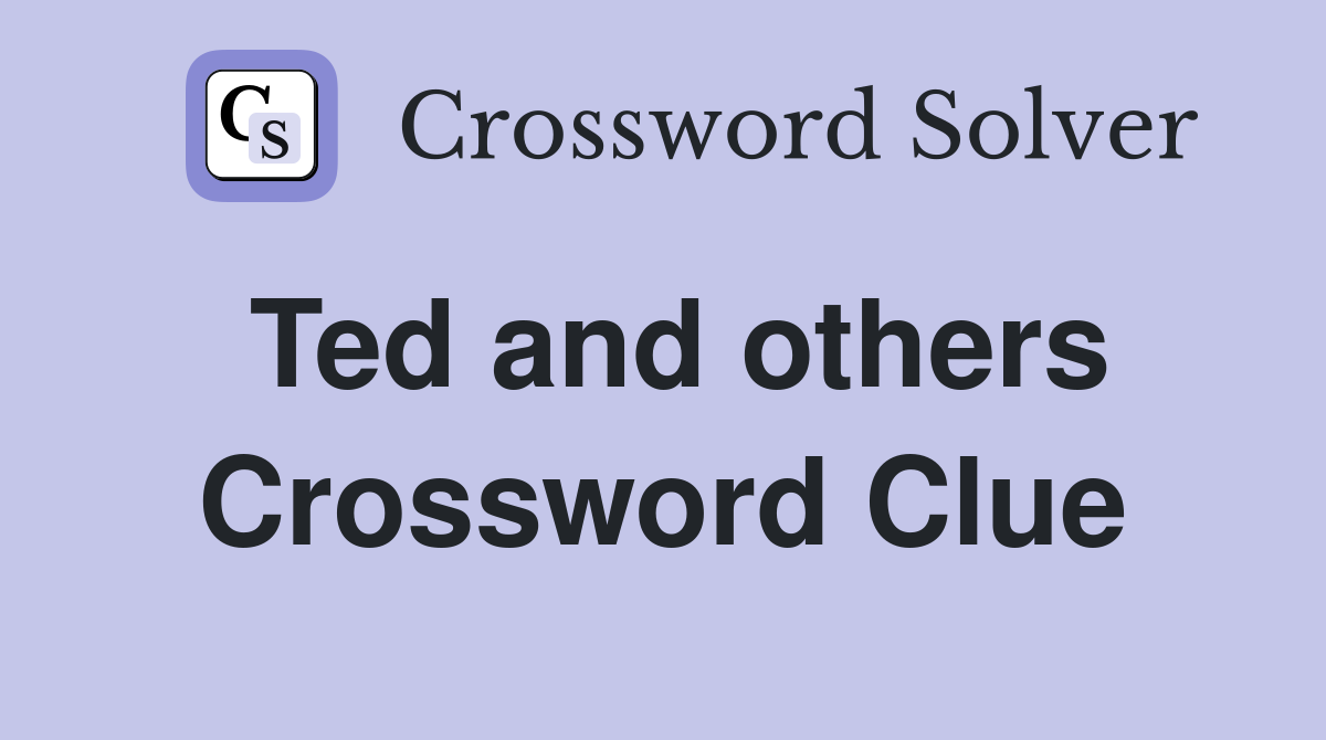 Ted and others Crossword Clue