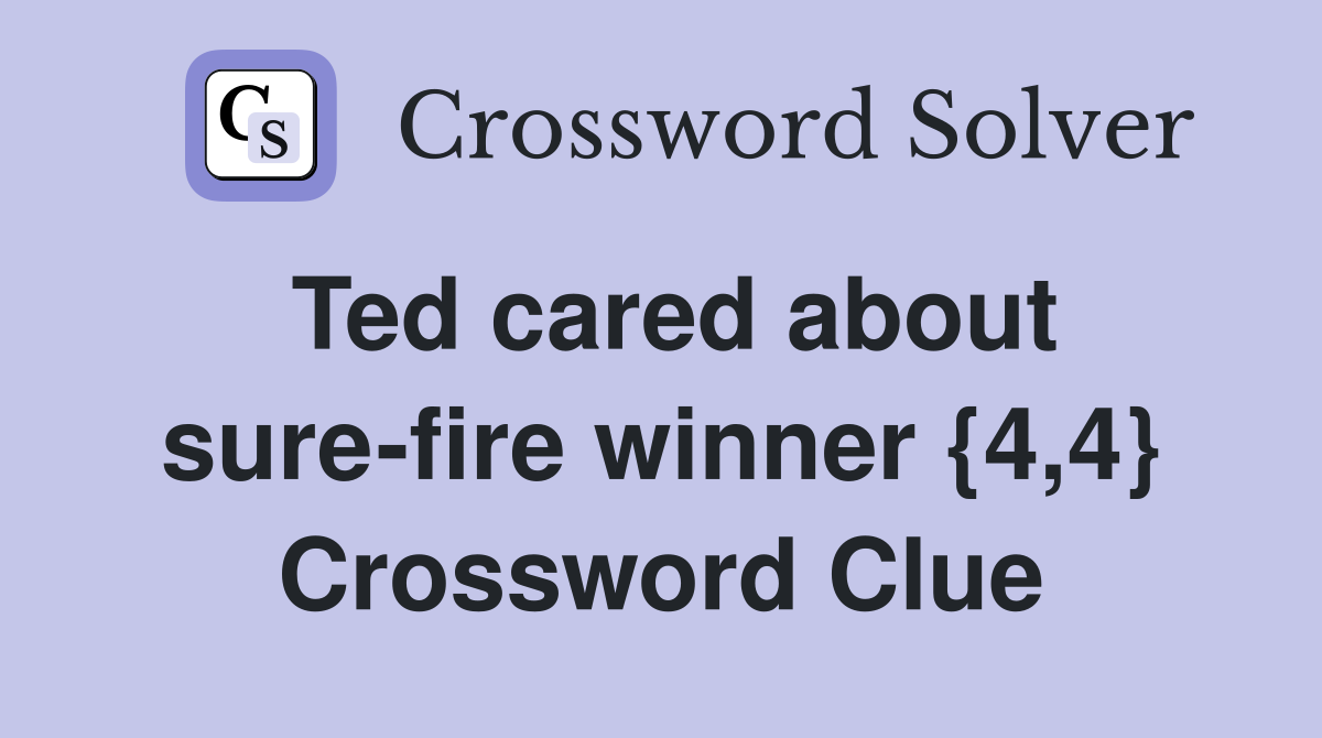 Ted cared about sure-fire winner {4,4} Crossword Clue