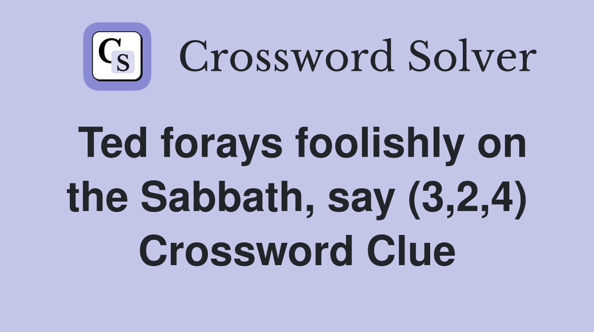 Ted forays foolishly on the Sabbath, say (3,2,4) Crossword Clue