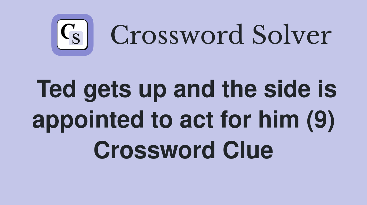 Ted gets up and the side is appointed to act for him (9) Crossword Clue