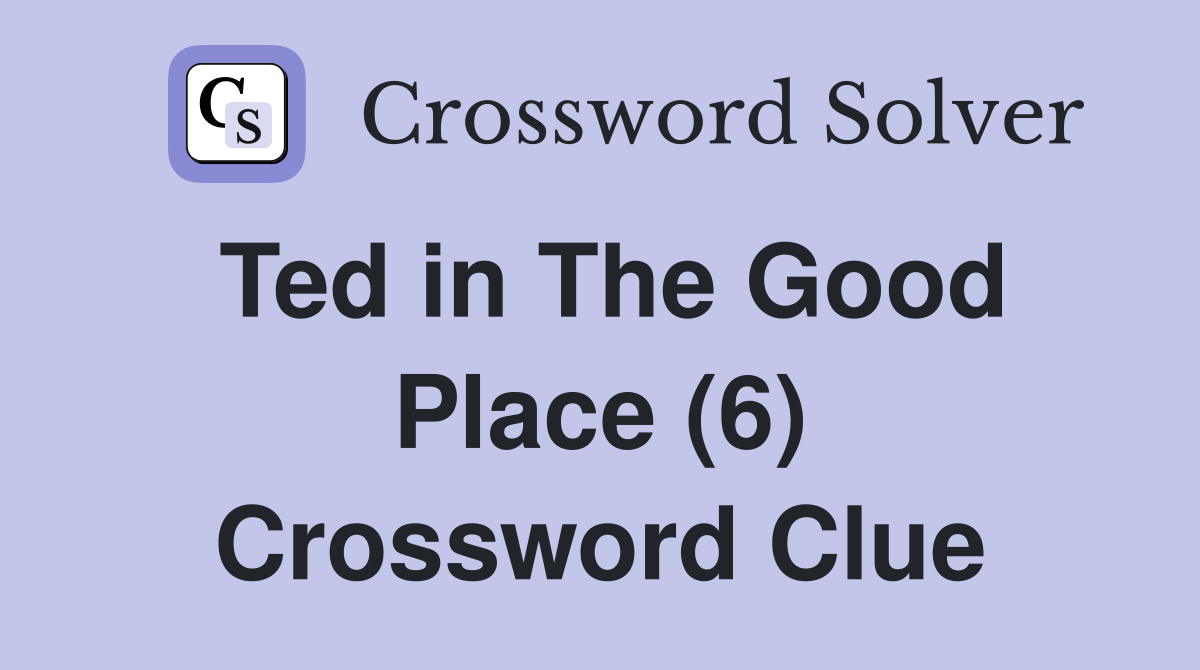 Ted in The Good Place (6) Crossword Clue