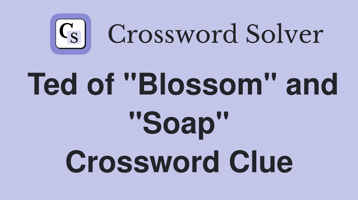 Ted of "Blossom" and "Soap" Crossword Clue