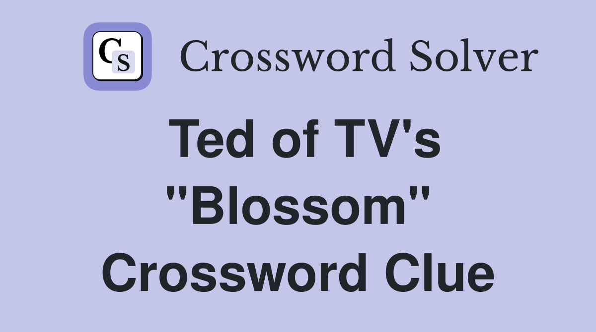 Ted of TV's "Blossom" Crossword Clue