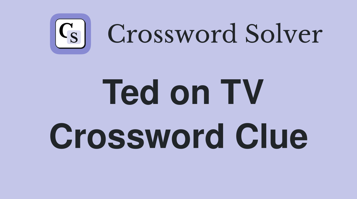 Ted on TV Crossword Clue