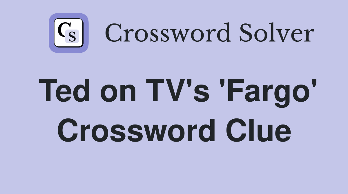 Ted on TV's 'Fargo' Crossword Clue
