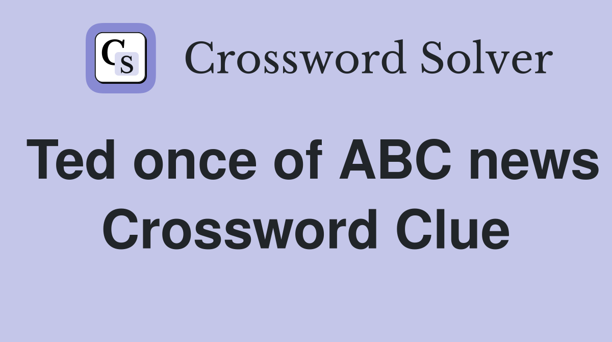 Ted once of ABC news Crossword Clue