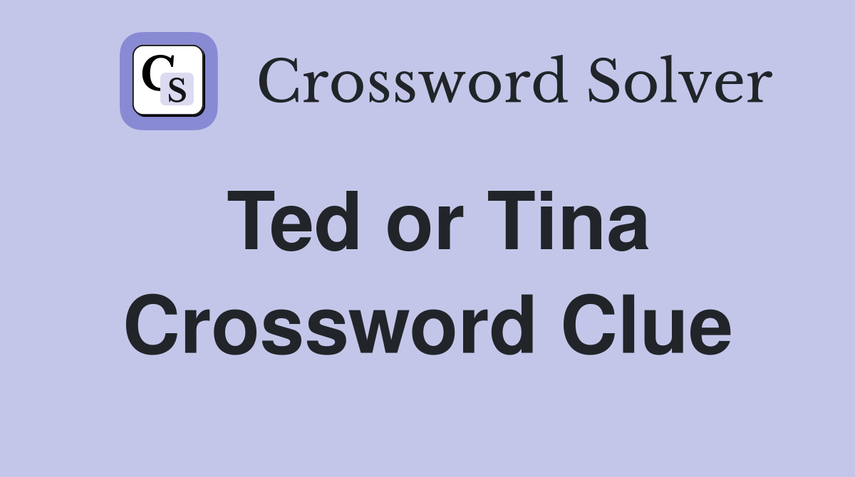Ted or Tina Crossword Clue