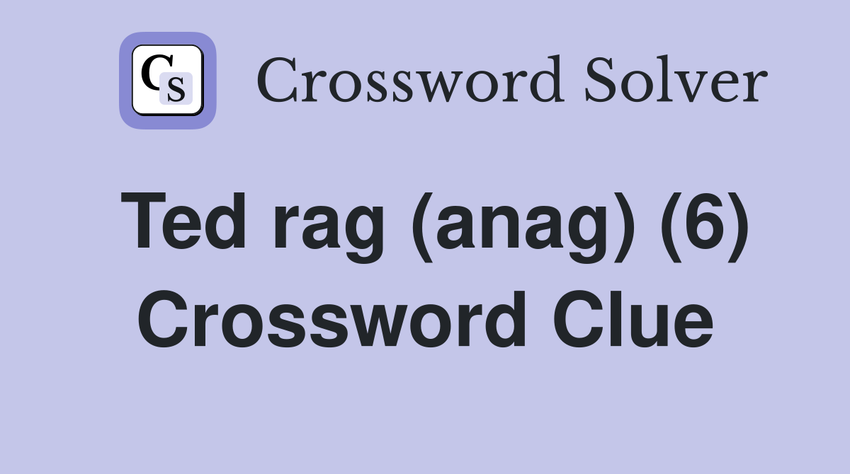 Ted rag (anag) (6) Crossword Clue