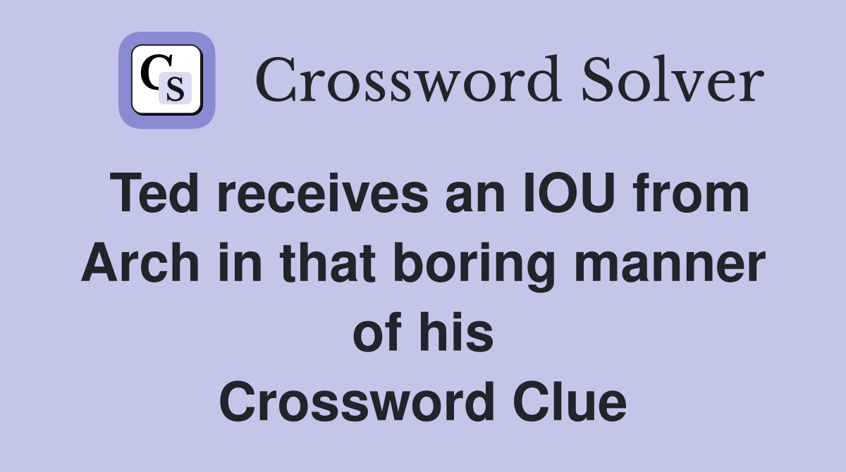 Ted receives an IOU from Arch in that boring manner of his Crossword Clue