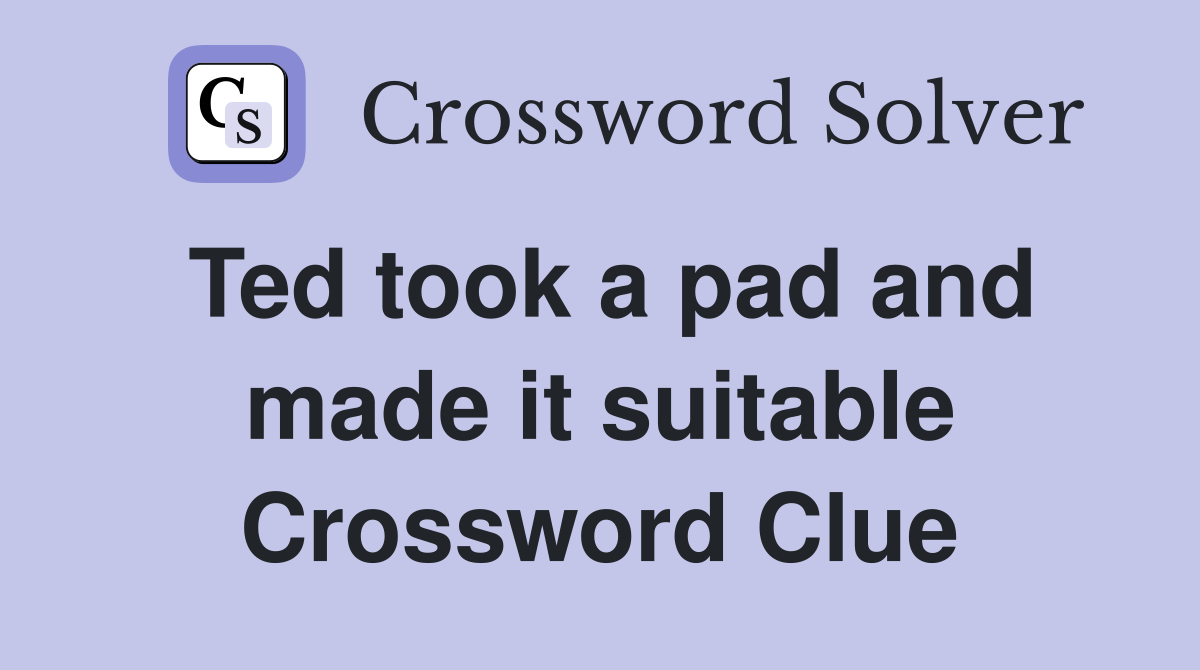 Ted took a pad and made it suitable Crossword Clue