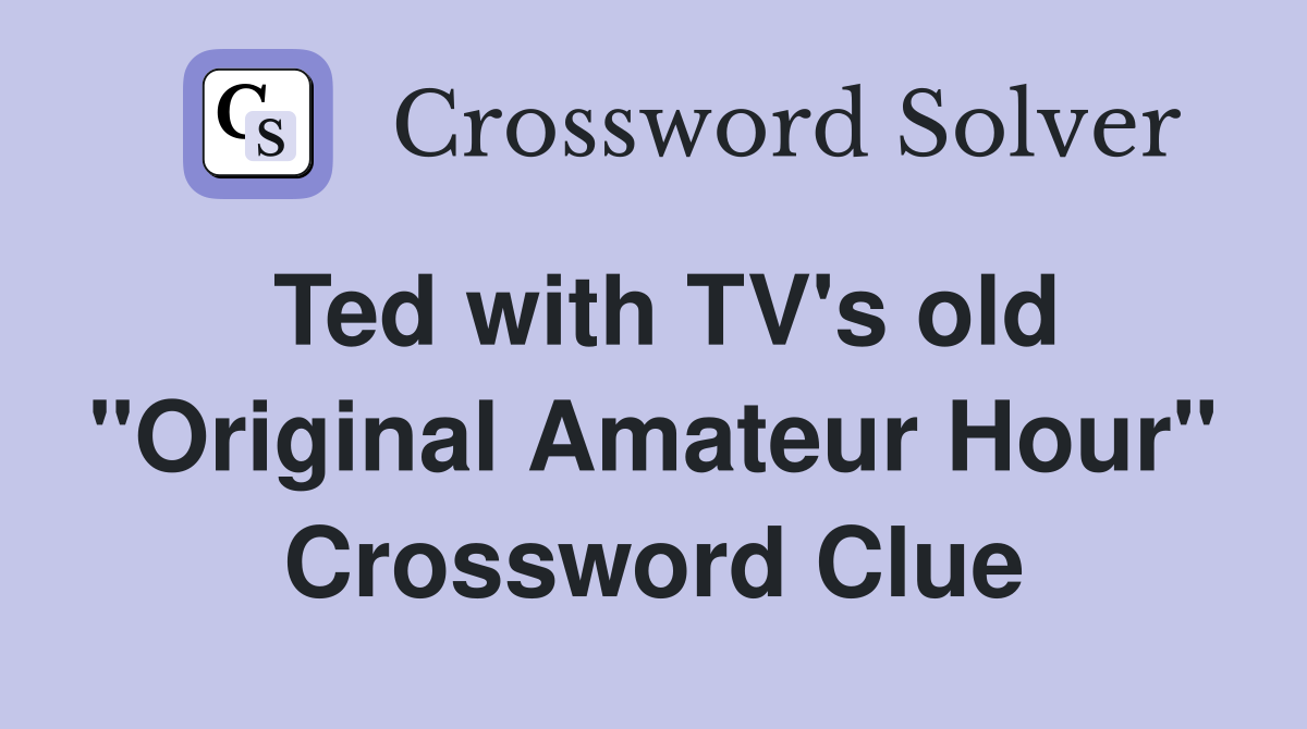 Ted with TV's old "Original Amateur Hour" Crossword Clue