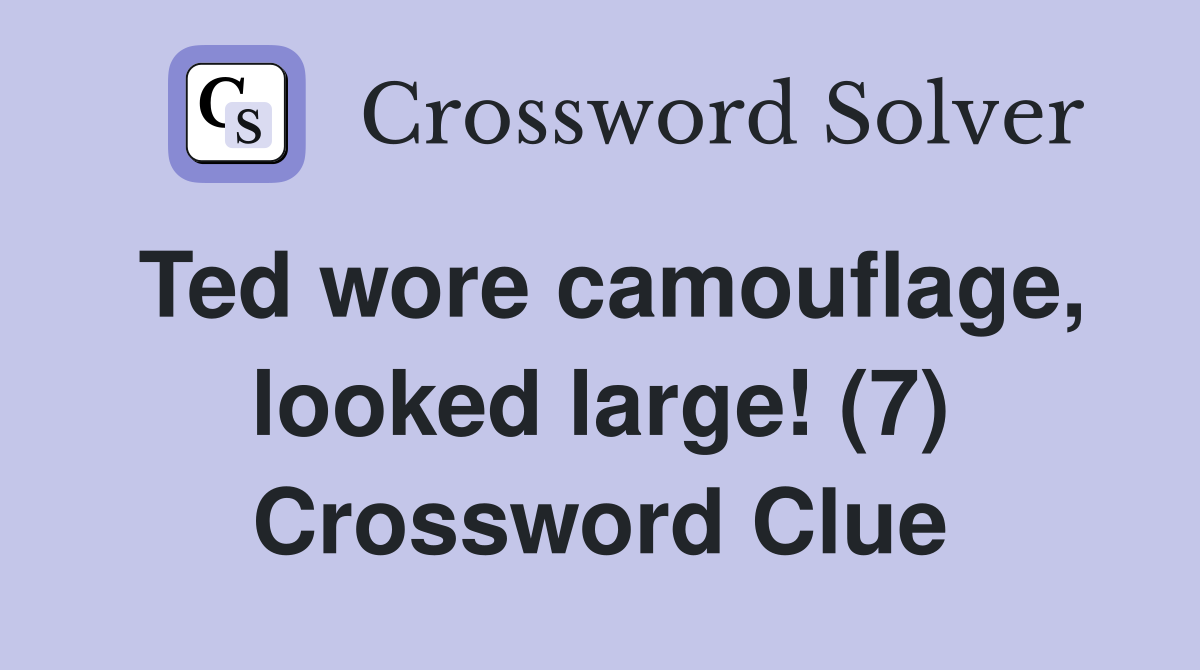 Ted wore camouflage, looked large! (7) Crossword Clue