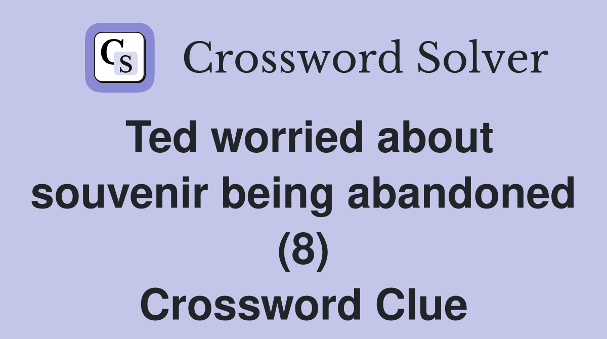 Ted worried about souvenir being abandoned (8) Crossword Clue