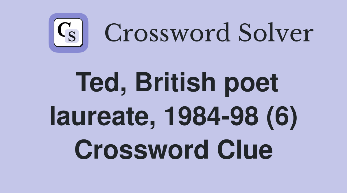Ted, British poet laureate, 1984-98 (6) Crossword Clue