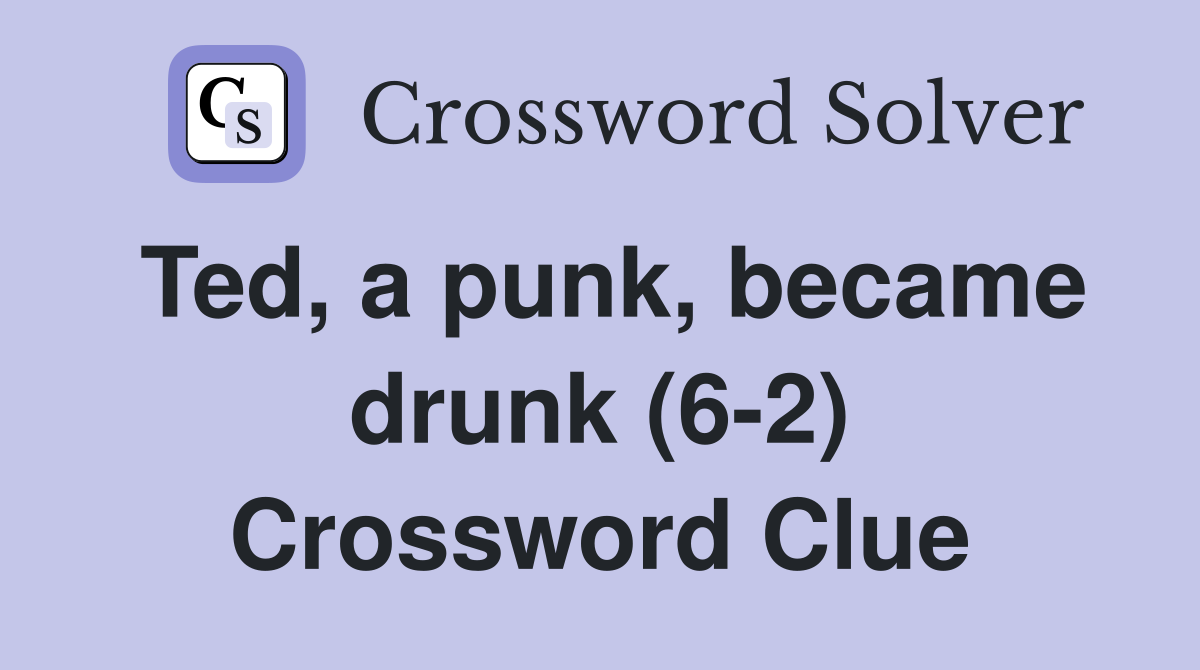 Ted, a punk, became drunk (6-2) Crossword Clue