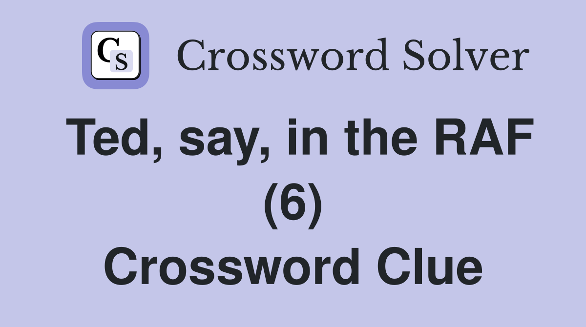 Ted, say, in the RAF (6) Crossword Clue