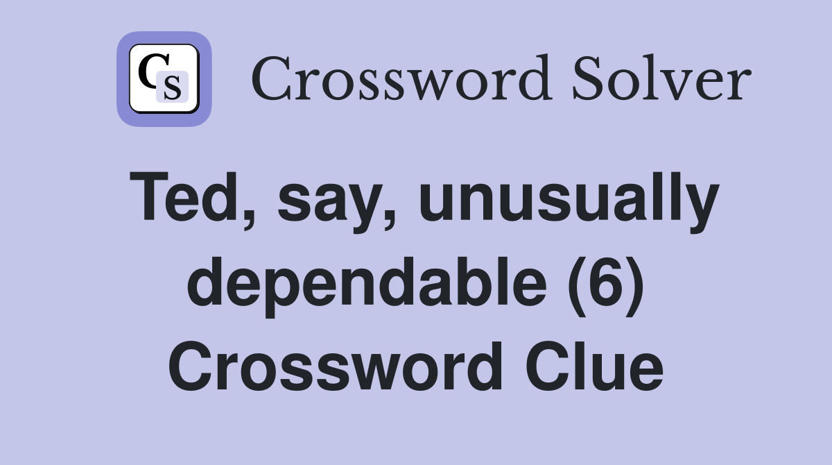Ted, say, unusually dependable (6) Crossword Clue