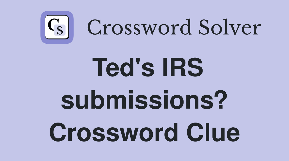 Ted's IRS submissions? Crossword Clue